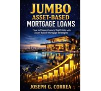 Jumbo Asset-Based Mortgage Loans: How to Finance Luxury Real Estate with Asset-Based Mortgage Strategies: 8 (The Asset-Based Mortgage Mastery)
