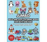 Jumbo Bold and Easy Coloring Book for Boys and Kids: 100+ Awesome Designs with Animals, Fast Cars, Dinosaurs, Space, and Future Tech! Fun and Relaxing for Beginners.