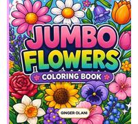 JUMBO Flowers Coloring Book: Beautiful Floral Designs, Elegant Flowers, Blooming Gardens, Cute & Aesthetic Flower Illustrations with Bold and Easy ... Simple, Relaxing, and Stress Relief Coloring