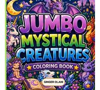 JUMBO Mystical Creatures Coloring Book: Dragons, Unicorns, Fairies, Mermaids, and Fantasy Beasts with Easy and Relaxing Designs for Adults, Teens, and Kids Featuring Magical Creature Illustrations