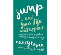 Jump. . .and Your Life Will Appear: An Inch-By-Inch Guide To Making A Major Change