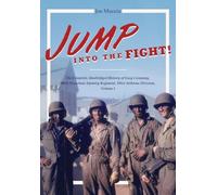 Jump into the Fight: The Complete, Unabridged History of Easy Company, 506th Parachute Infantry Regiment, 101st Airborne Division, Volume I