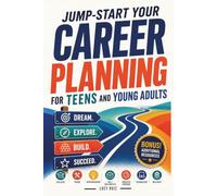 JUMP-START YOUR CAREER PLANNING FOR TEENS AND YOUNG ADULTS: DREAM. EXPLORE. SUCCEED.(COLLEGE/TRADE/ENTREPRENEURSHIP/GIG SIDE HUSTLE/TECHNOLOGY/MILITARY)