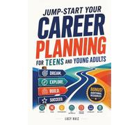 JUMP-START YOUR CAREER PLANNING FOR TEENS AND YOUNG ADULTS: DREAM. EXPLORE. SUCCEED.(COLLEGE/TRADE/ENTREPRENEURSHIP/GIG SIDE HUSTLE/TECHNOLOGY/MILITARY)