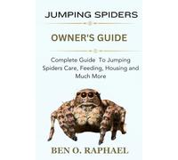 JUMPING SPIDER: Complete Guide To Jumping Spiders Care, Feeding, Housing and Much More