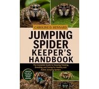 JUMPING SPIDER KEEPER’S HANDBOOK: The Complete Guide to Housing, Feeding, Breeding, and Caring for Healthy and Active Jumping Spiders