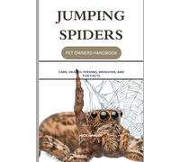 JUMPING SPIDERS: CARE, HEALTH, FEEDING, BEHAVIOR, AND FUN FACTS
