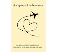 Jumpseat Confessions: The Unfiltered Flight Attendant Journal: What We Say in Our Heads (But Never Out Loud)