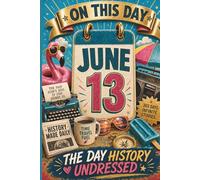 June 13: The Day History Undressed (On This Day...)