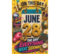 June 28: The Day Everything Went Sideways (On This Day...)