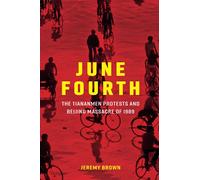 June Fourth: The Tiananmen Protests and Beijing Massacre of 1989 (New Approaches to Asian History)