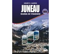 JUNEAU Guida di viaggio 2026: Esplora la capitale dell'Alaska come un locale con le migliori attrazioni, il ghiacciaio Mendenhall, l'osservazione ... mangiare e pianificare viaggi senza stress
