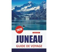 JUNEAU GUIDE DE VOYAGE 2026: Explorez des joyaux cachés, les principales attractions, les sentiers de randonnée, la cuisine locale et des conseils de voyage pour visiter la capitale de l'Alaska
