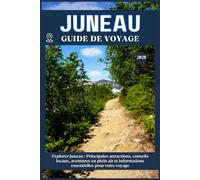 JUNEAU GUIDE DE VOYAGE: Principales attractions, conseils locaux, aventures en plein air et essentiels de voyage pour votre séjour