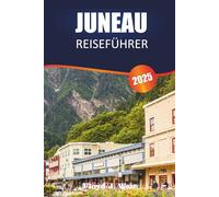 JUNEAU REISEFÜHRER 2025: Entdecken Sie Wildtiertouren, Rundflüge und Bergpfade in Südost-Alaska