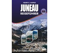 JUNEAU REISEFÜHRER 2026: Entdecken Sie Alaskas Hauptstadt wie ein Einheimischer mit den besten Attraktionen, dem Mendenhall Gletscher, Walbeobachtung, ... Essen und stressfreier Reiseplanung