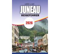 JUNEAU Reiseführer 2026: Wichtige Tipps für Reiserouten, günstige Reisen, lokale Gastronomie, Wildtierausflüge und Gletscherabenteuer
