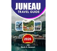 JUNEAU Travel Guide 2026: Best Things to Do Scenic Itineraries Travel Tips Outdoor Adventures and Budget Friendly Vacation Secrets