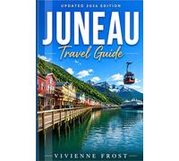 JUNEAU TRAVEL GUIDE 2026: Discover Glaciers, Whale Watching Excursions, Hidden Waterfalls, Local Culture, and Flexible Itineraries for First-Time and Returning Visitors
