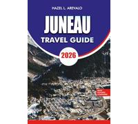 JUNEAU Travel Guide 2026: “Essential Planning, Hidden Gems & Outdoor Adventures for Your Juneau Alaska Vacation 2026”
