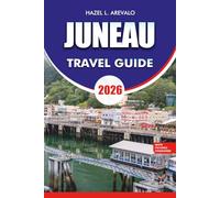 JUNEAU TRAVEL GUIDE 2026: Your Ultimate Juneau Travel Guide 2026: Discover Alaska’s Hidden Capital with Expert Tips, Top Attractions, Local Secrets, ... Itineraries for an Unforgettable Adventure