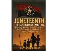 JUNETEENTH: THE DAY FREEDOM CAME LATE: Exploring the End of Slavery, the Flag That Unites Us, and What Juneteenth Teaches About Freedom