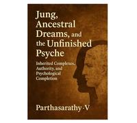 Jung, Ancestral Dreams, and the Unfinished Psyche: Inherited Complexes, Authority, and Psychological Completion (Jungian Philosophy decoded)