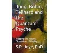 Jung, Bohm, Teilhard and the Quantum Psyche: Mapping the Hidden Dimensions of Reality