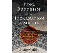 Jung, Buddhism, and the Incarnation of Sophia: Unpublished Writings from the Philosopher of the Soul