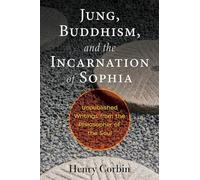 Jung, Buddhism, and the Incarnation of Sophia: Unpublished Writings from the Philosopher of the Soul