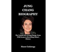 Jung Chang Biography: The Untold Life of Jung Chang: From Wild Swans to Rewriting China’s History