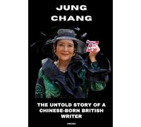Jung Chang: The Untold Story of a Chinese-Born British Writer