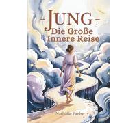 JUNG - Die große innere Reise: Wie ein Held auf der Suche nach Sinn - begib dich auf die Begegnung mit dir selbst