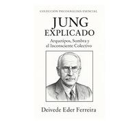 Jung Explicado: Arquetipos, Sombra y el Inconsciente Colectivo. (Colección Psicoanálisis Esencial)