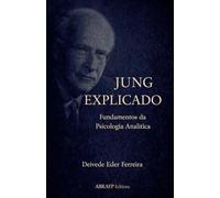Jung Explicado: Fundamentos da Psicologia Analítica: 2 (Clássicos Da Psicanálise - Autores Explicados)