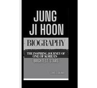 JUNG JI HOON BIOGRAPHY: The Inspiring Journey of one of Korea’s Brightest Stars