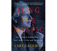 Jung the Mystic: The Esoteric Dimensions of Carl Jung's Life and Teachings