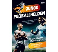Junge Fußballhelden: Erfolgsgeschichten für Kinder über die heutigen Fußballstars (Mbappé, Haaland, Musiala, Vinicius, Bellingham und Co.)