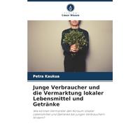 Junge Verbraucher und die Vermarktung lokaler Lebensmittel und Getränke: Wie können Vermarkter den Konsum lokaler Lebensmittel und Getränke bei jungen Verbrauchern fördern?