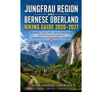 JUNGFRAU REGION AND BERNESE OBERLAND HIKING GUIDE 2026-2027: Trail Maps, Scenic Walks, Mountain Hut Routes, and Self-Guided Adventures in ... 61 (THE TRAIL COMPANION COLLECTION)