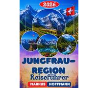 JUNGFRAU-REGION REISEFÜHRER 2026: Der Ultimative Reiseführer für die Jungfrau-Region: Entdecke Interlaken, Grindelwald & Lauterbrunnen - Die schönsten ... und Reisetipps in den Schweizer Alpen