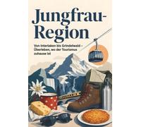 Jungfrau-Region: Von Interlaken rindelwald - Überleben, wo der Tourismus zuhause ist. Ein Das perfekte Geschenk für Einheimische & Zugezogene rund um Interlaken & Grindelwald.
