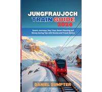 Jungfraujoch Train Guide 2026: Scenic Journeys, Day Trips, Smart Planning and Money Saving Tips with Routes and Travel Advice (Rail Routes & Hidden Stops)