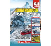 JUNGFRAUJOCH TRAVEL GUIDE 2026: Step-by-Step Jungfraujoch Planning: Insider Tips, Scenic Stops, and Summit Strategies for Every Visitor (Modern Explorer Travel Series)