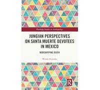 Jungian Perspectives on Santa Muerte Devotees in Mexico: Worshipping Death (Routledge Studies in Anthropology)