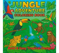 Jungle Adventure Coloring Book: 50 Bold & Easy Exotic Birds, Jungle Animals, Tropical Plants and Waterfall Scenes for Kids & Adults (Nature coloring book series)