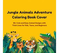 Jungle Animals Adventure Coloring Book: 50 Cute and Easy Animal Designs with Thick Lines for Kids, Teens, and Beginners