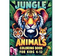 Jungle Animals Coloring Book For Kids 4-12: Adorable Jungle Adventure I Wild Animals Coloring Book I Easy & Bold, Large Print and Detailed Coloring ... I for Kids, Teens and Adults Relaxation & Fun
