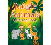 Jungle Animals Coloring Book for Kids Ages 4-8: Fun and Easy Coloring Pages with Lions, Elephants, Monkeys, Tigers, and More: Cute and Simple Jungle ... in the Wild (Kids Coloring & Learning Series)