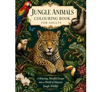 Jungle Animals Colouring Book for Adults: A Relaxing, Mindful Escape into a World of Majestic Jungle Wildlife